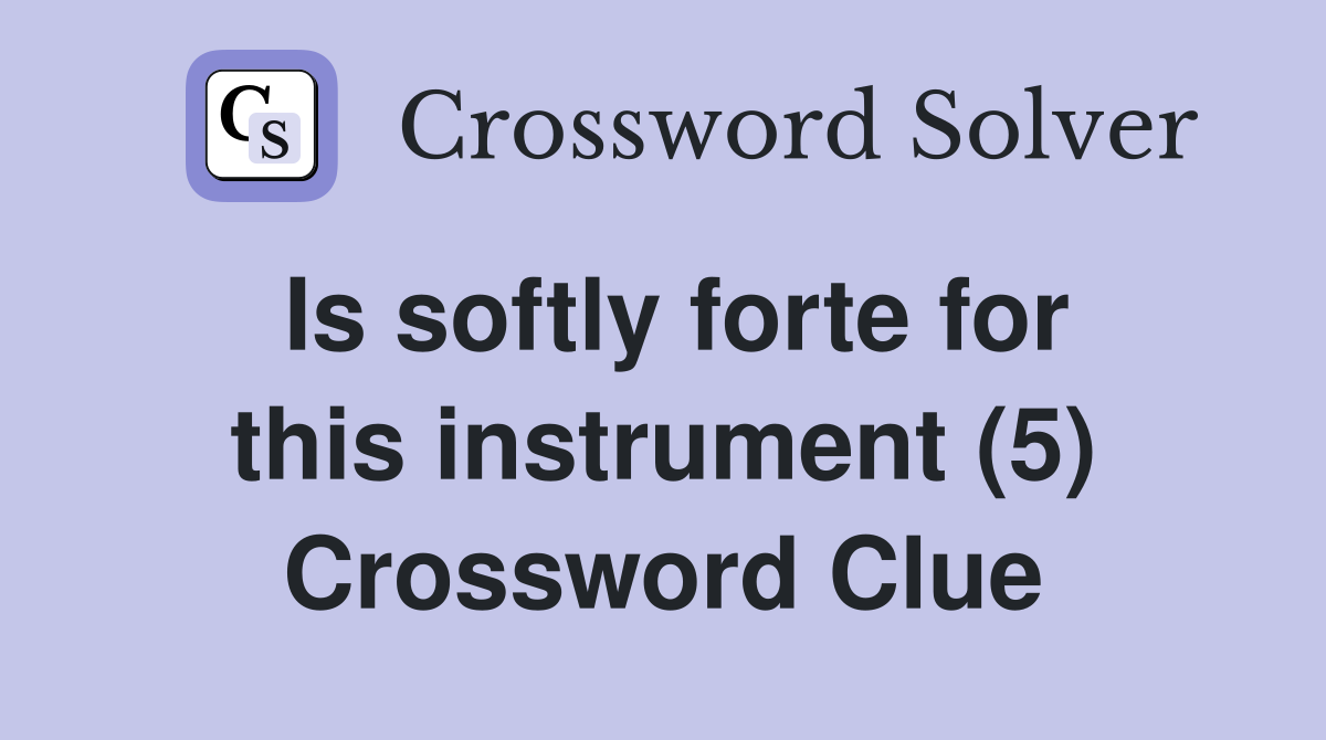 Is softly forte for this instrument (5) Crossword Clue