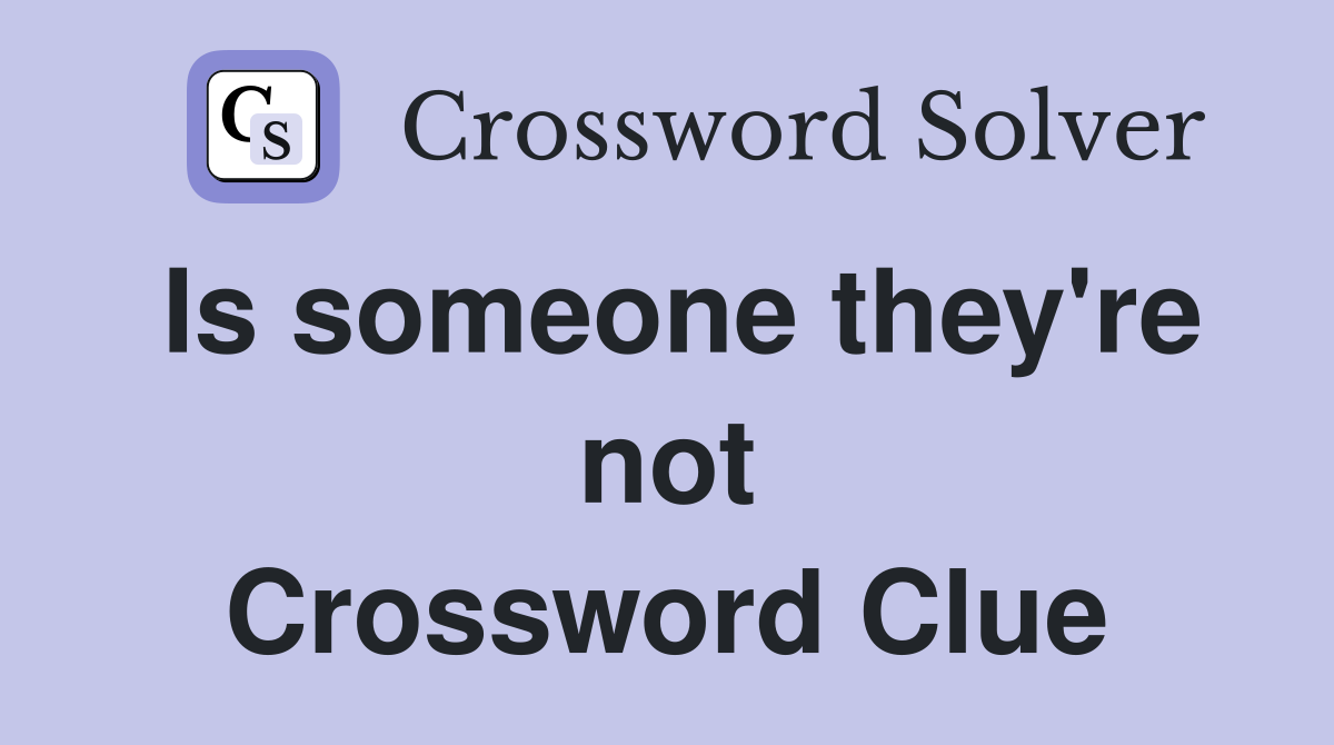 Is someone they're not Crossword Clue