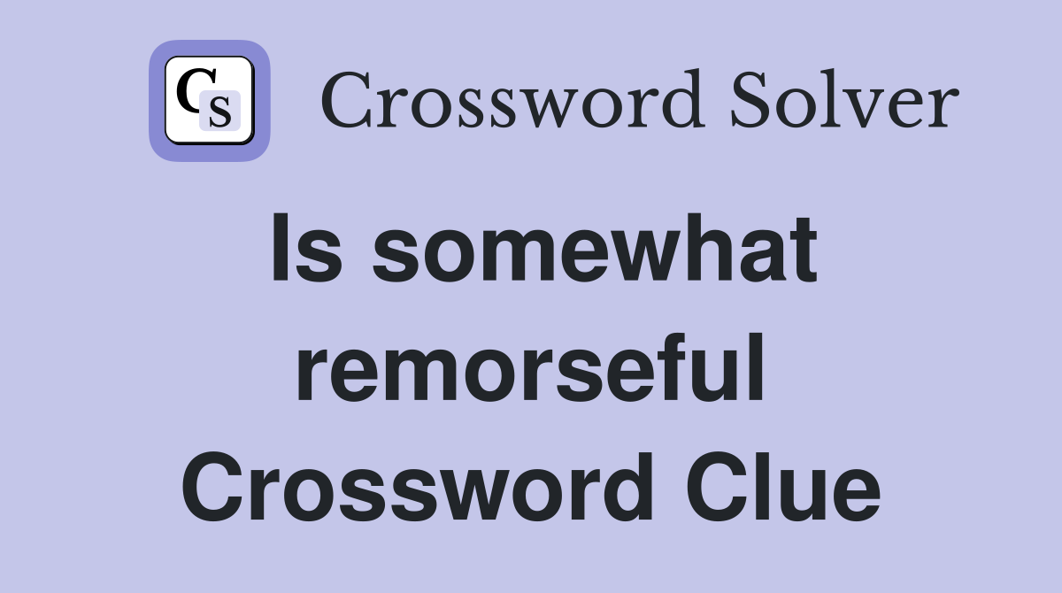 Is somewhat remorseful Crossword Clue