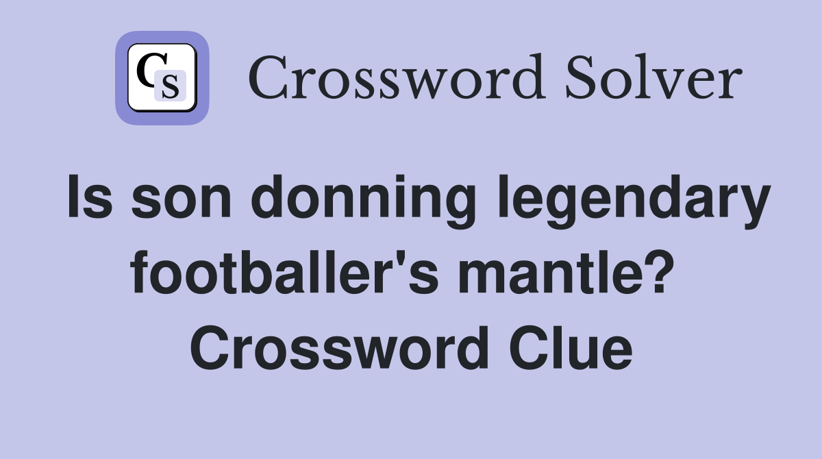 Is son donning legendary footballer's mantle?  Crossword Clue