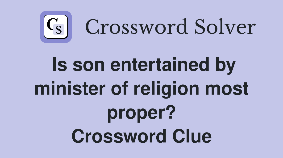 Is son entertained by minister of religion most proper? Crossword Clue