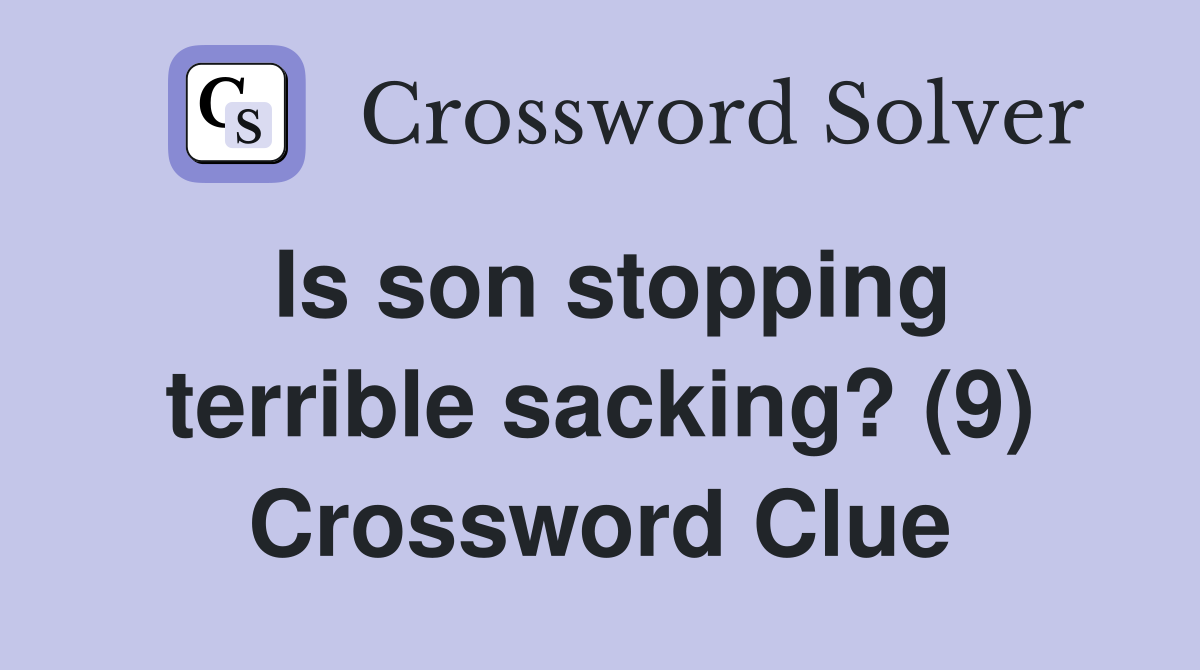 Is son stopping terrible sacking? (9) Crossword Clue
