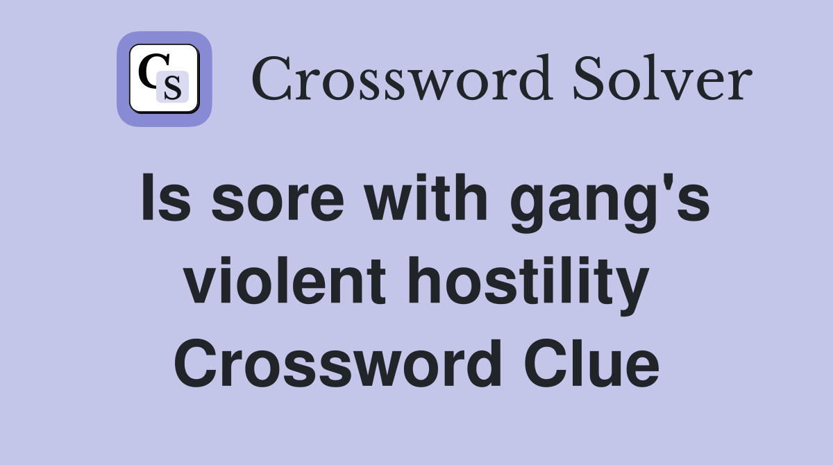 Is sore with gang's violent hostility Crossword Clue