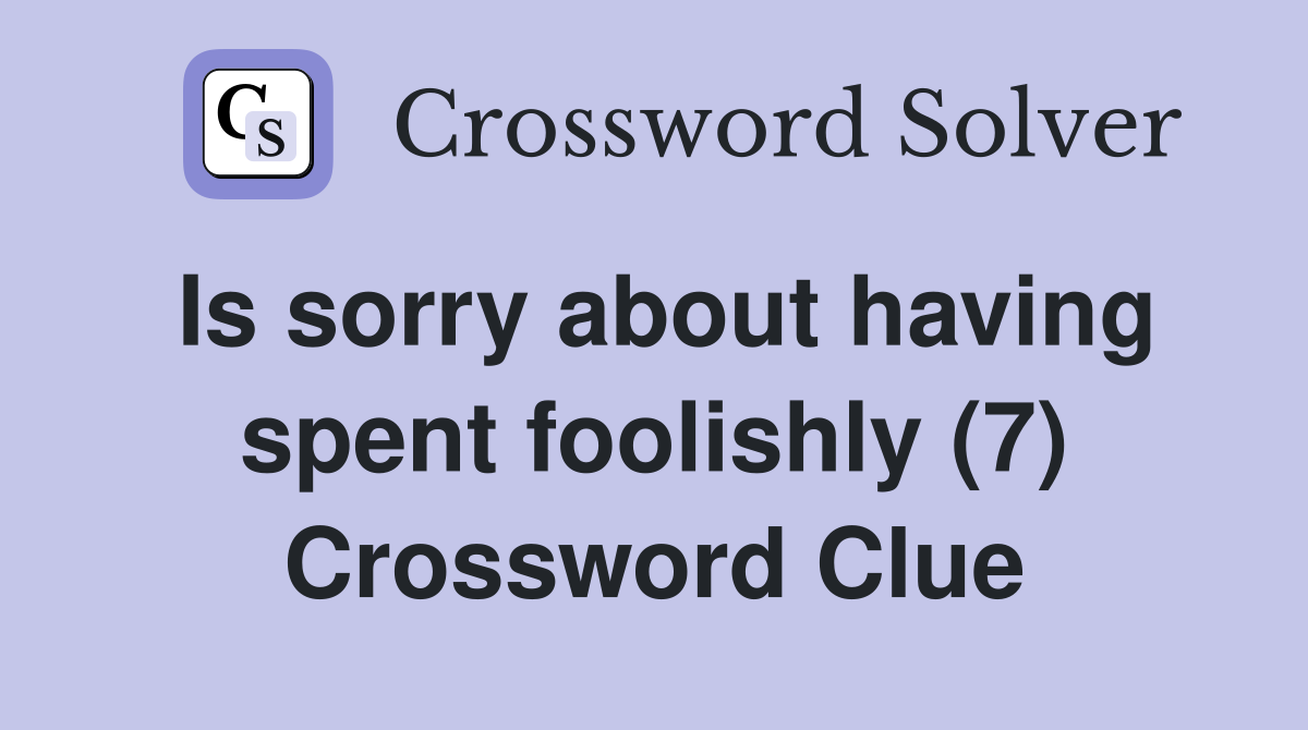 Is sorry about having spent foolishly (7) Crossword Clue