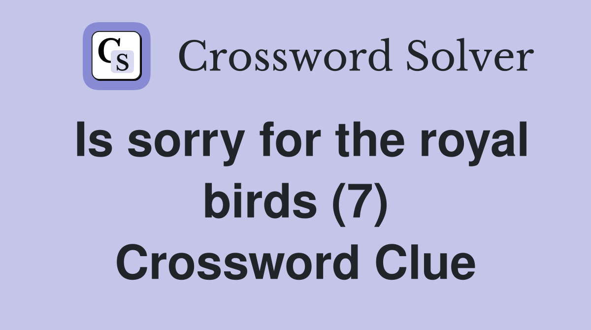 Is sorry for the royal birds (7) Crossword Clue