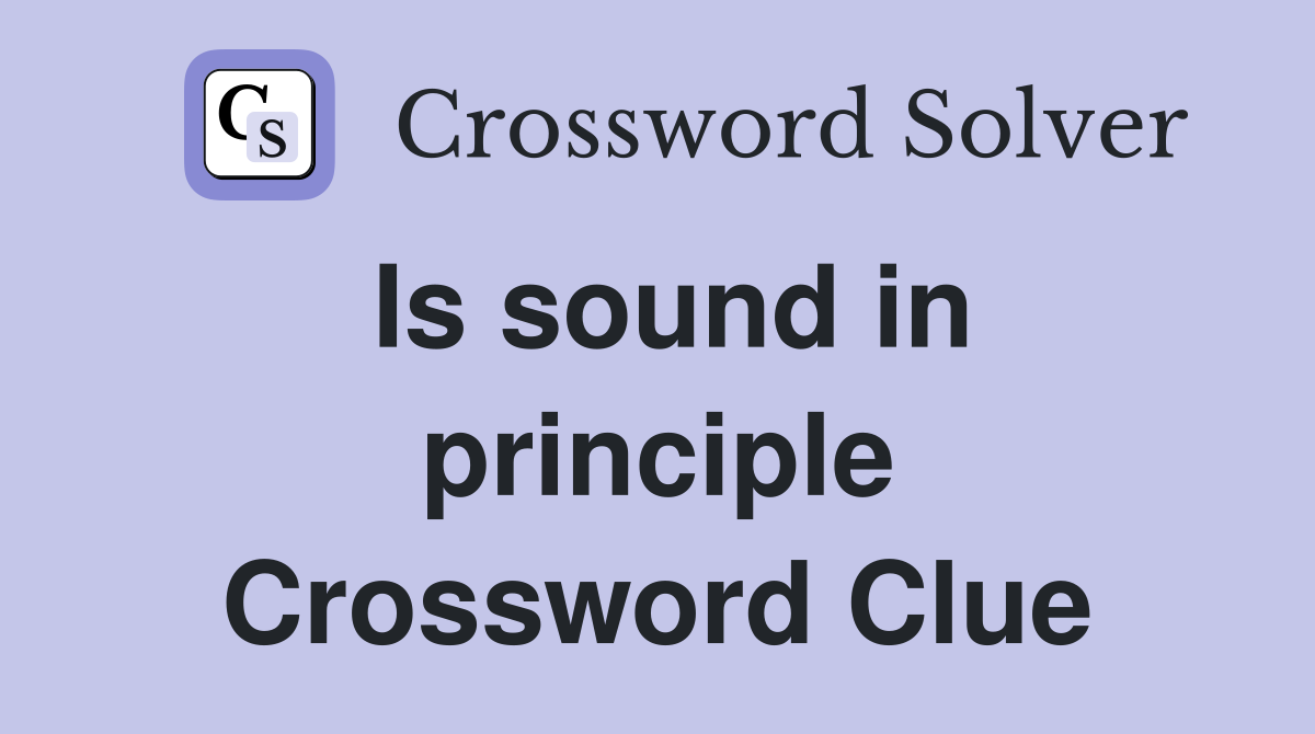 Is sound in principle Crossword Clue