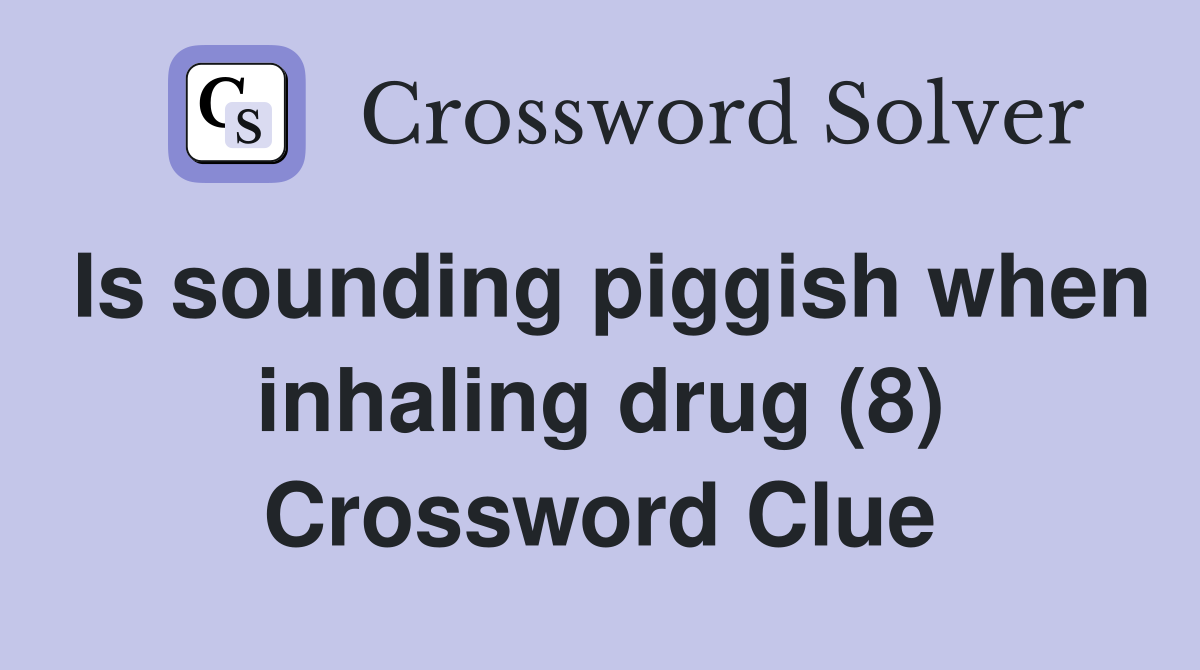Is sounding piggish when inhaling drug (8) Crossword Clue