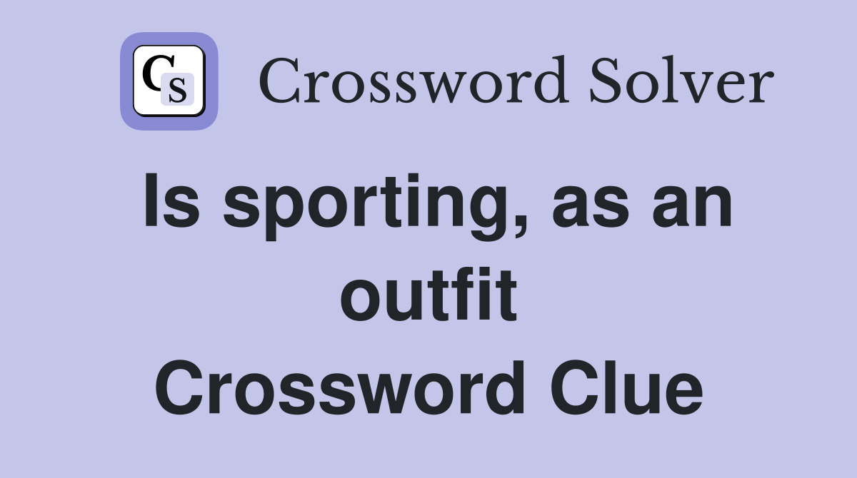 Is sporting, as an outfit Crossword Clue