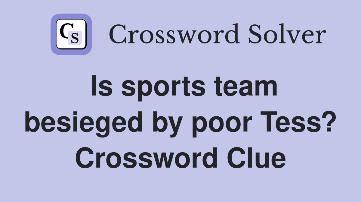 Is sports team besieged by poor Tess? Crossword Clue