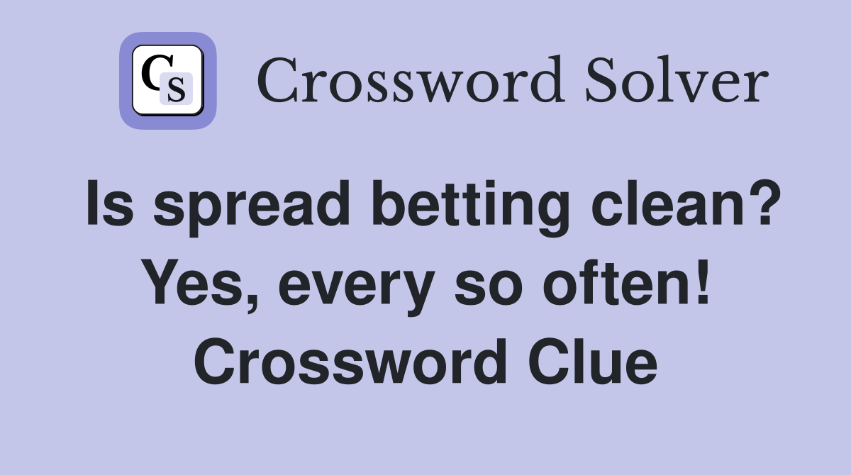 Is spread betting clean? Yes, every so often! Crossword Clue