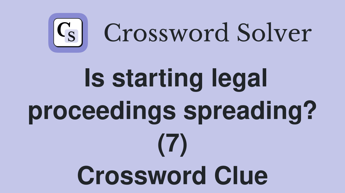 Is starting legal proceedings spreading? (7) Crossword Clue