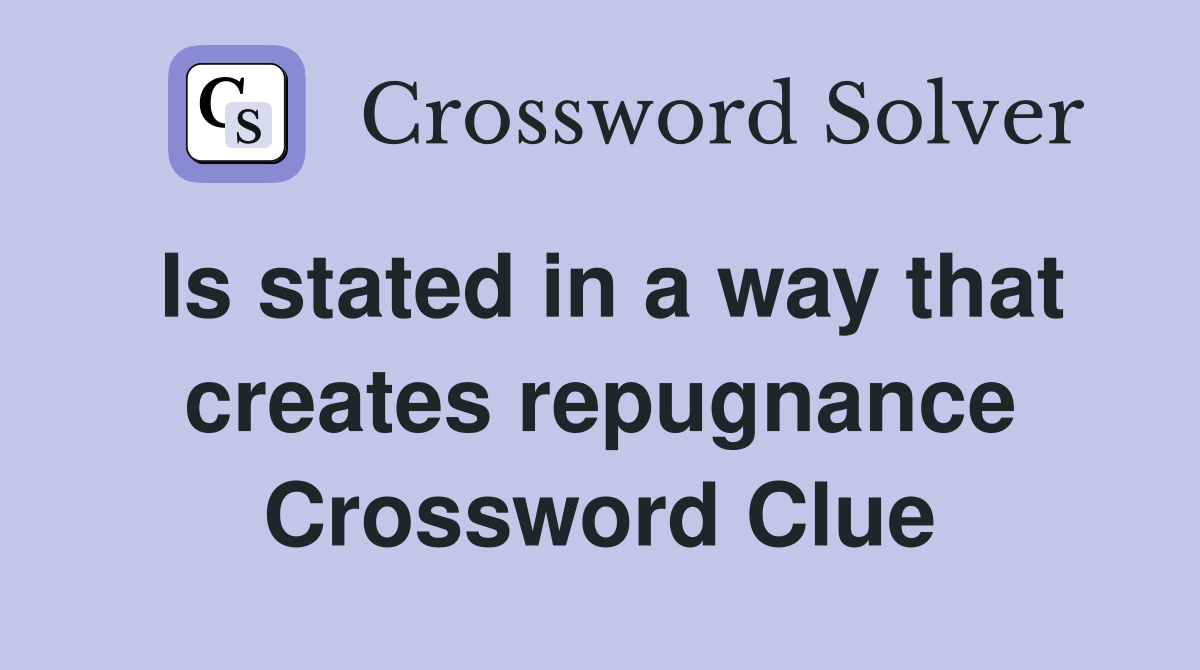Is stated in a way that creates repugnance Crossword Clue