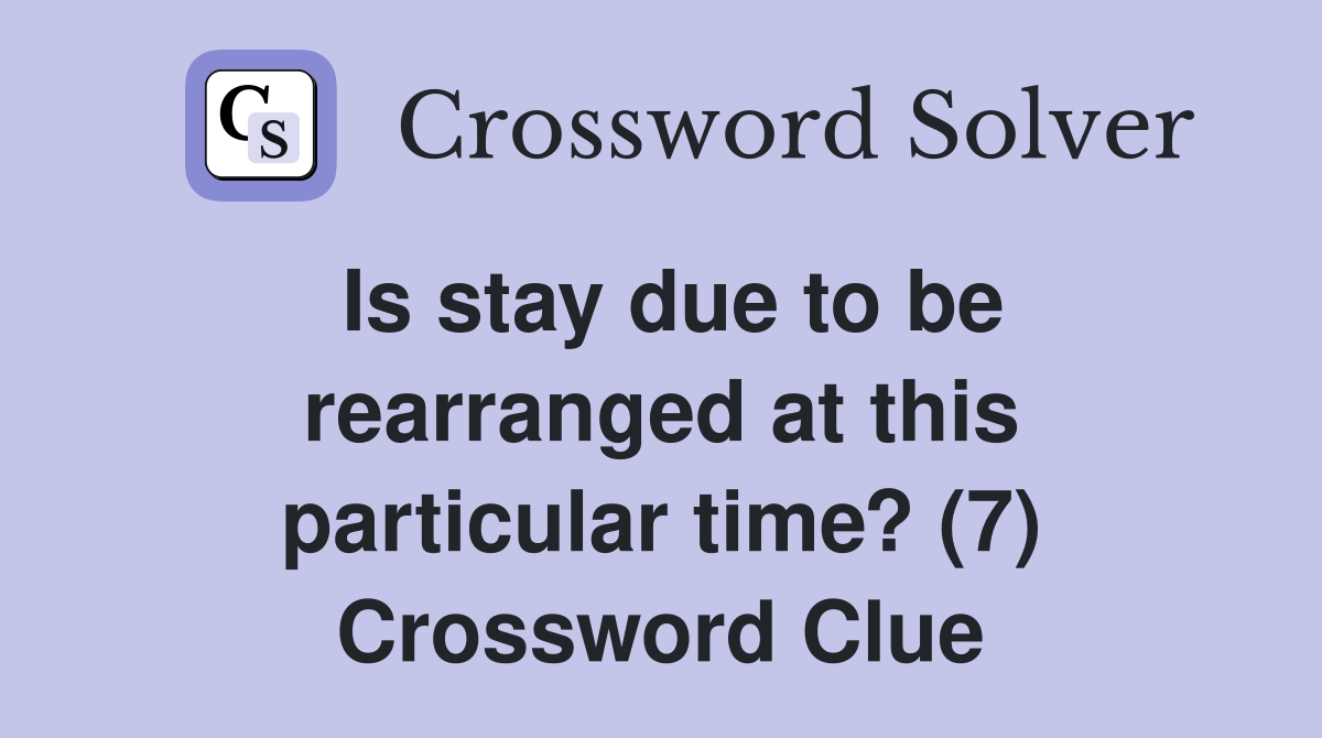 Is stay due to be rearranged at this particular time? (7) Crossword Clue