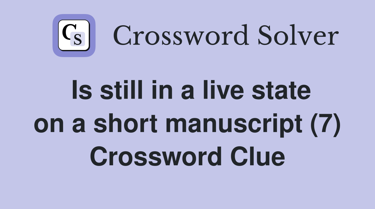 Is still in a live state on a short manuscript (7) Crossword Clue