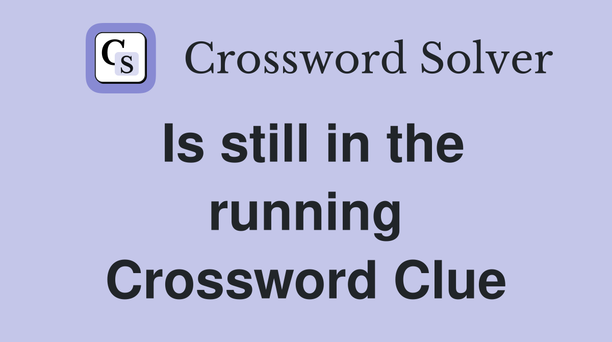 Is still in the running Crossword Clue