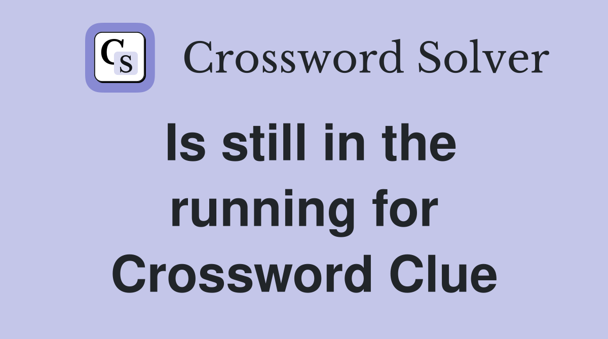 Is still in the running for Crossword Clue