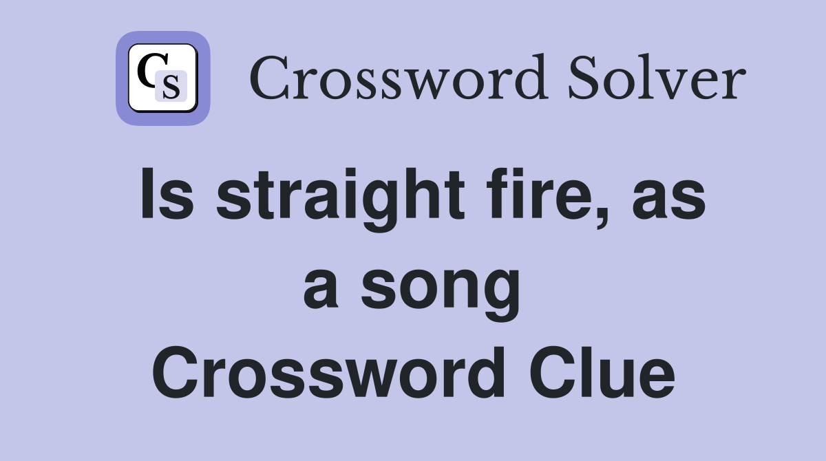 Is straight fire, as a song Crossword Clue