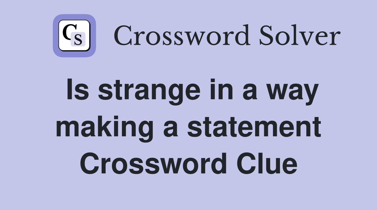 Is strange in a way making a statement Crossword Clue