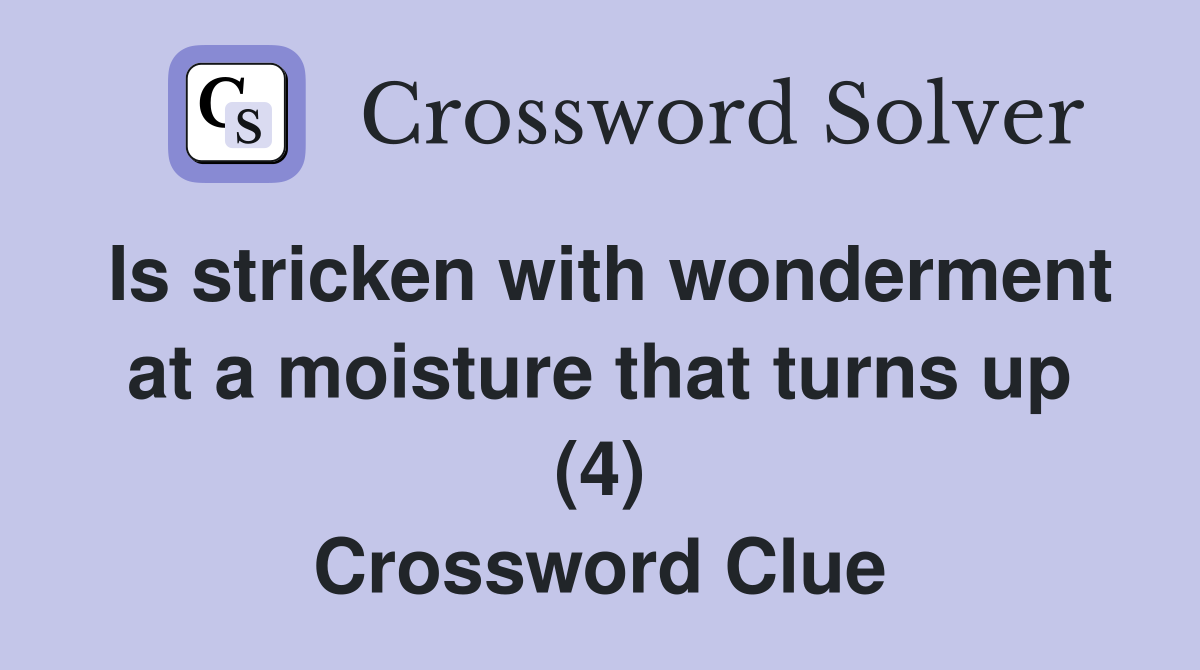 Is stricken with wonderment at a moisture that turns up (4) Crossword Clue