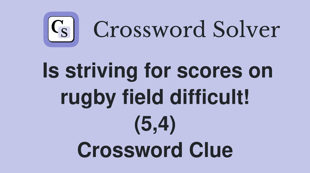 Is striving for scores on rugby field difficult! (5,4) Crossword Clue