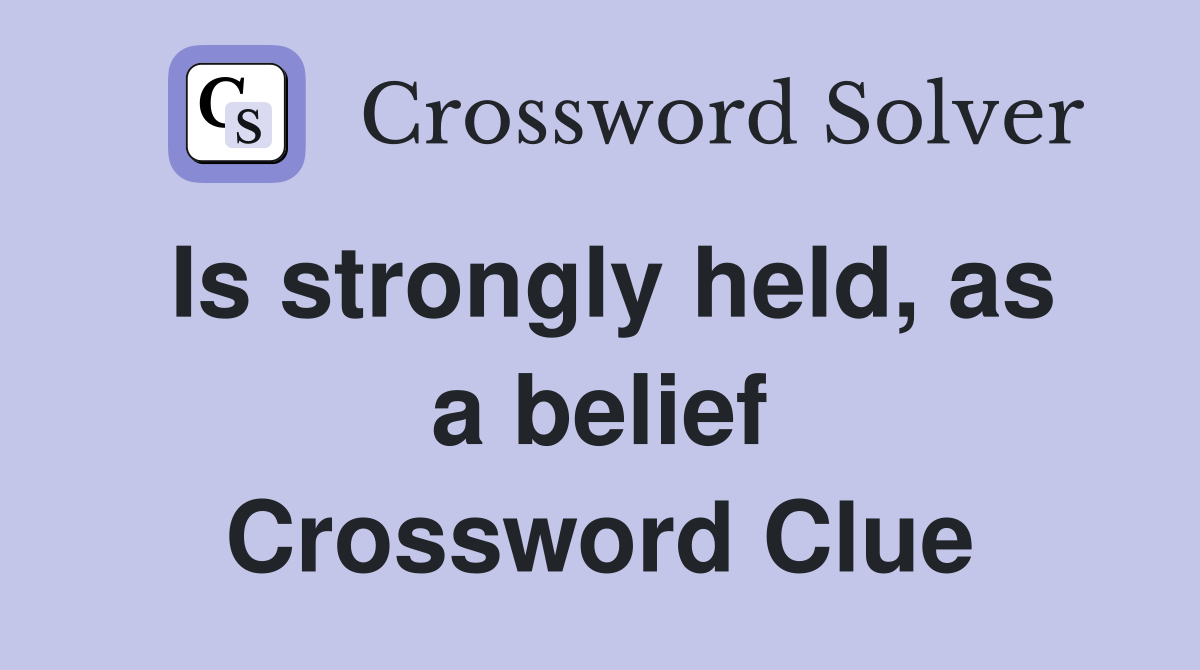Is strongly held, as a belief Crossword Clue