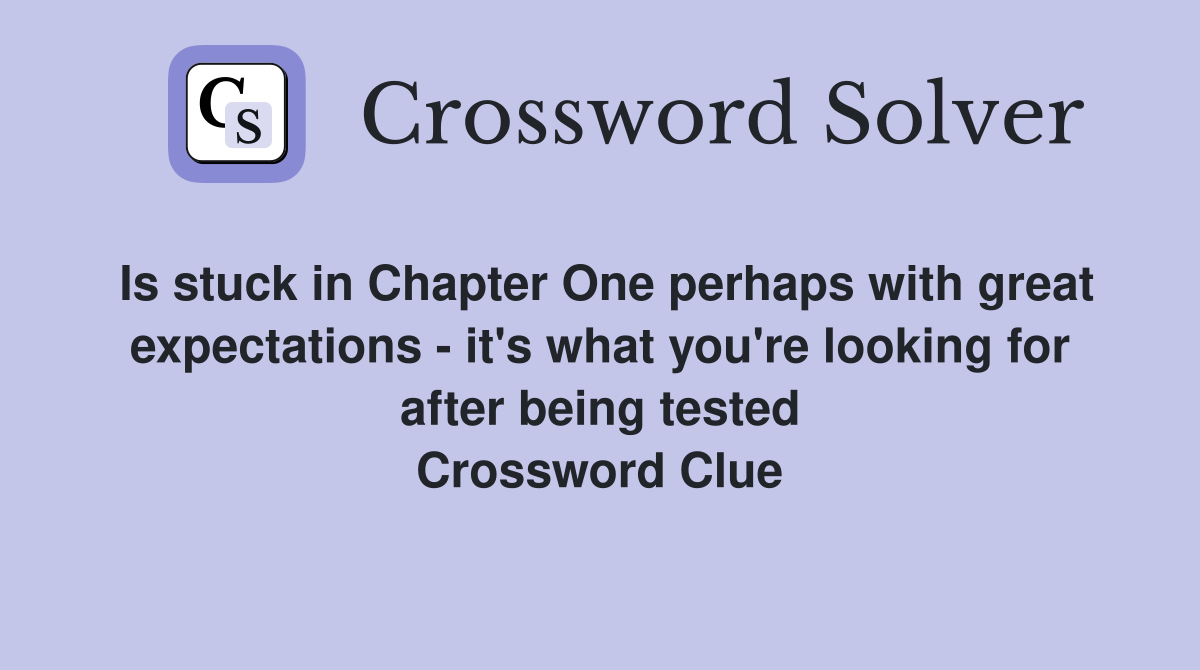 Is stuck in Chapter One perhaps with great expectations - it's what you're looking for after being tested Crossword Clue