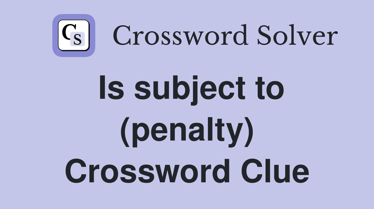 Is subject to (penalty) Crossword Clue