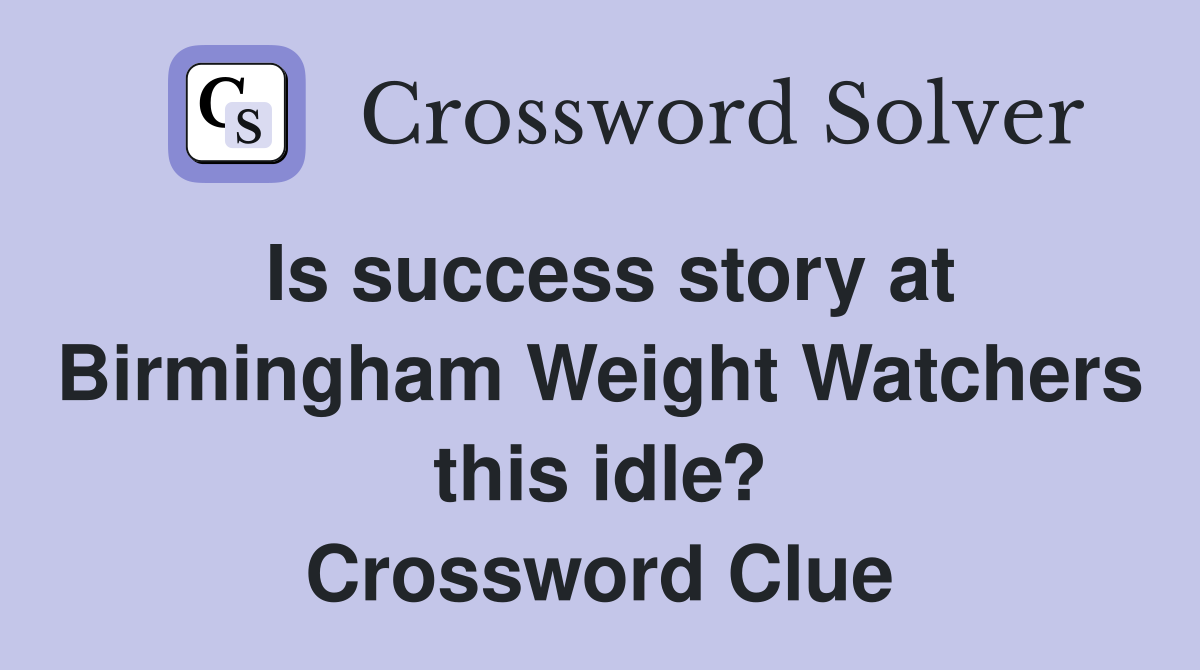Is success story at Birmingham Weight Watchers this idle? Crossword Clue