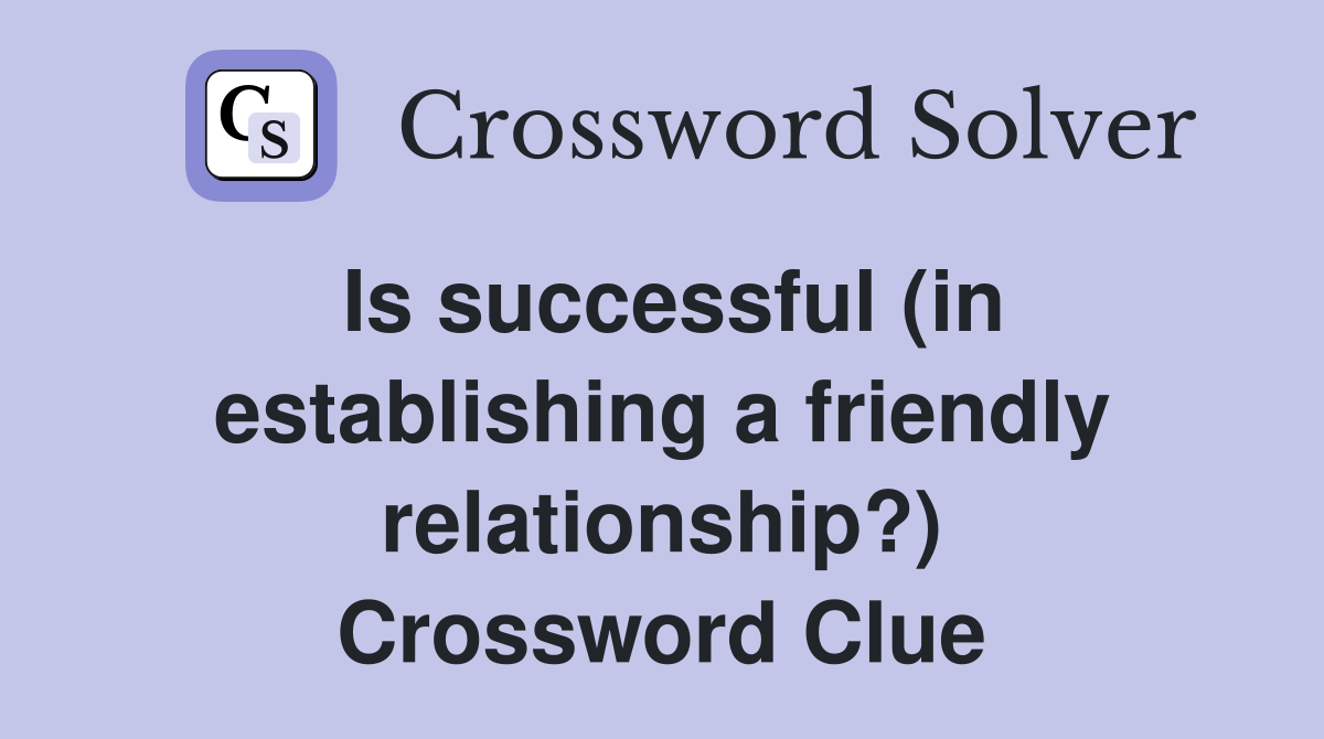 Is successful (in establishing a friendly relationship?) Crossword Clue