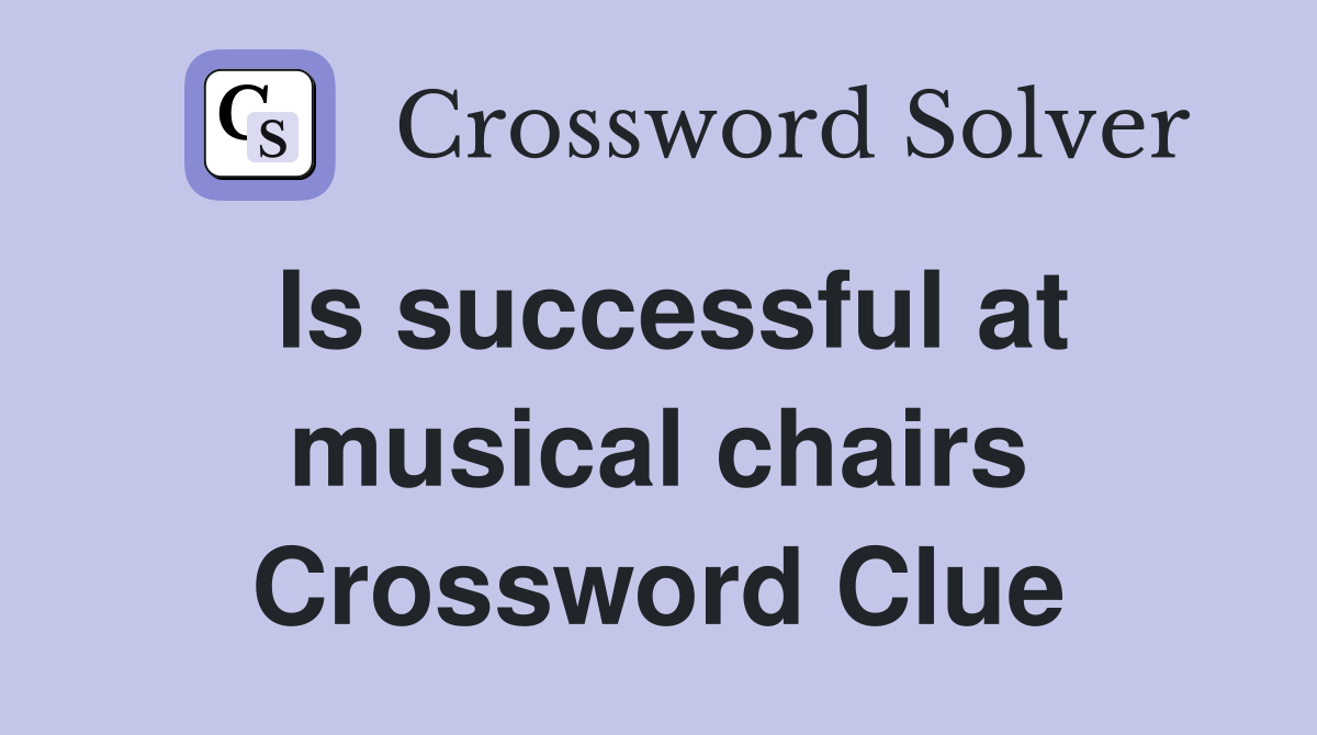 Is successful at musical chairs Crossword Clue