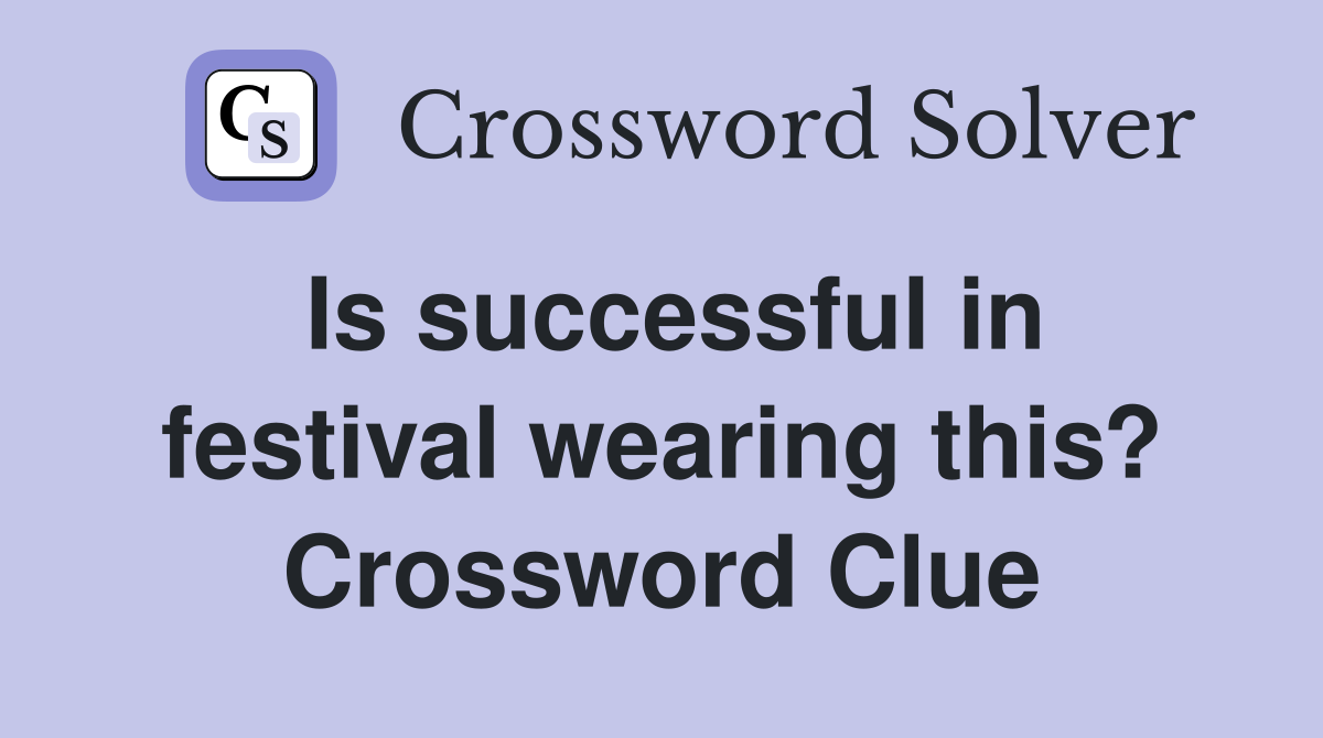 Is successful in festival wearing this? Crossword Clue