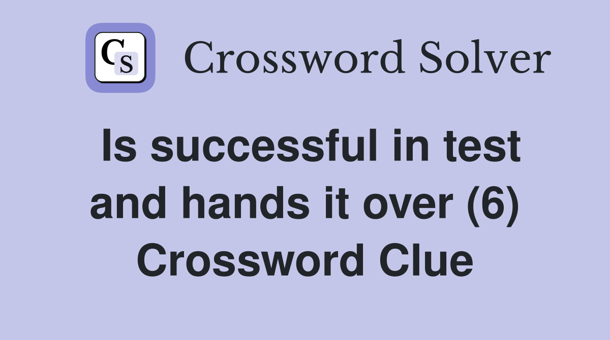 Is successful in test and hands it over (6) Crossword Clue