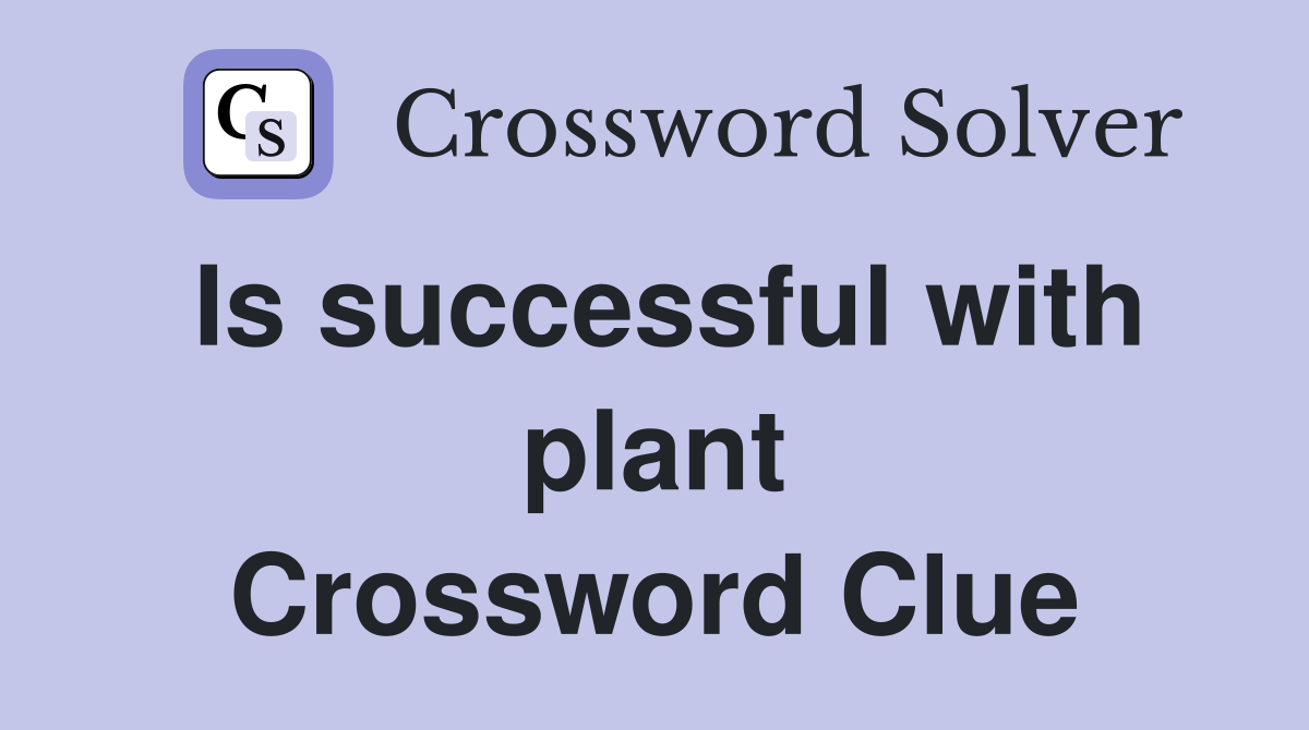 Is successful with plant Crossword Clue