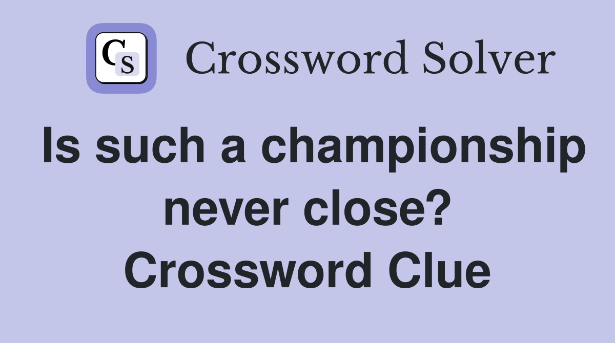 Is such a championship never close? Crossword Clue