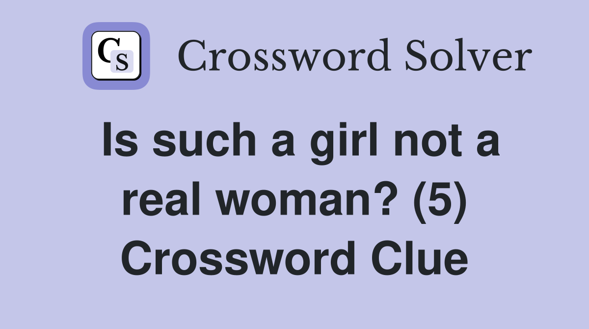 Is such a girl not a real woman? (5) Crossword Clue