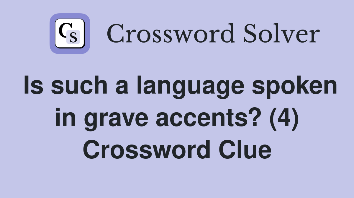 Is such a language spoken in grave accents? (4) Crossword Clue