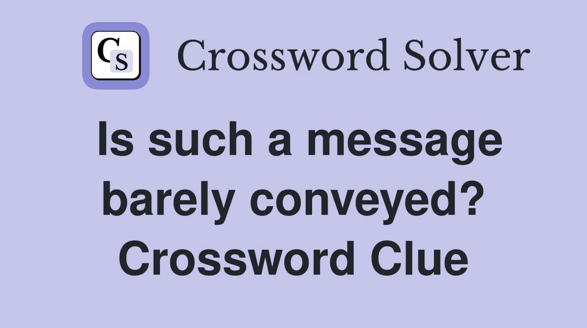 Is such a message barely conveyed? Crossword Clue