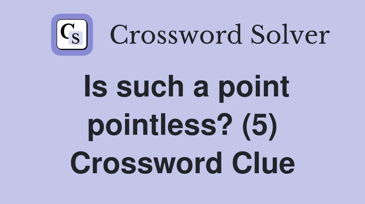 Is such a point pointless? (5) Crossword Clue