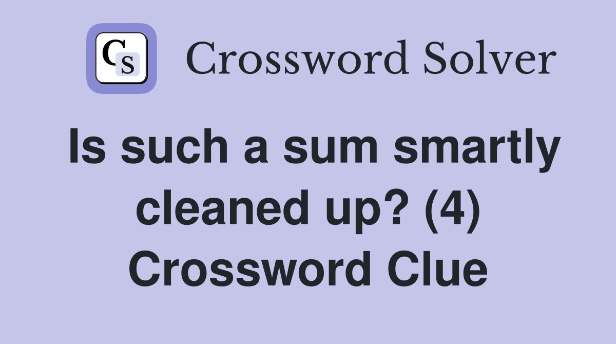 Is such a sum smartly cleaned up? (4) Crossword Clue
