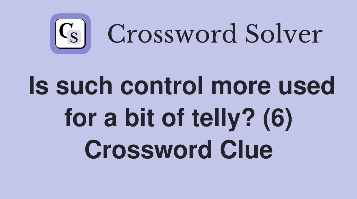 Is such control more used for a bit of telly? (6) Crossword Clue