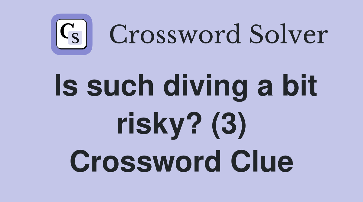 Is such diving a bit risky? (3) Crossword Clue