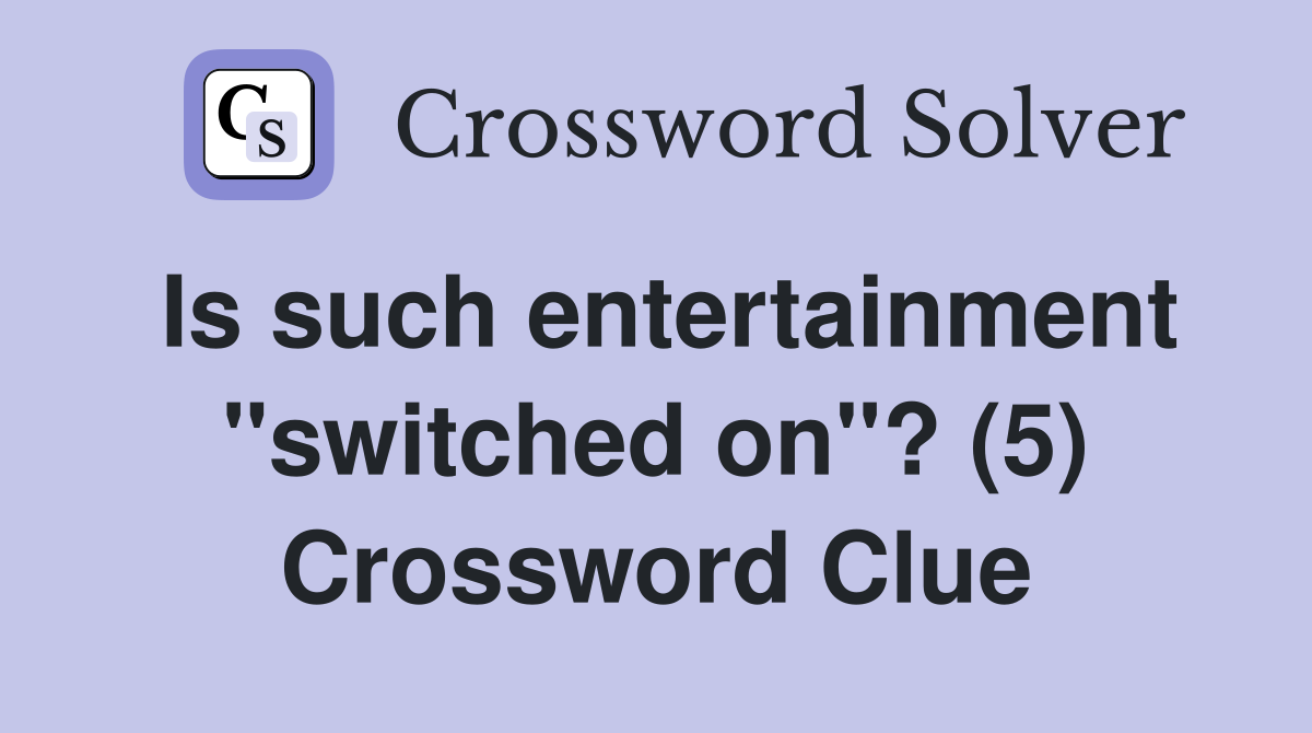 Is such entertainment "switched on"? (5) Crossword Clue