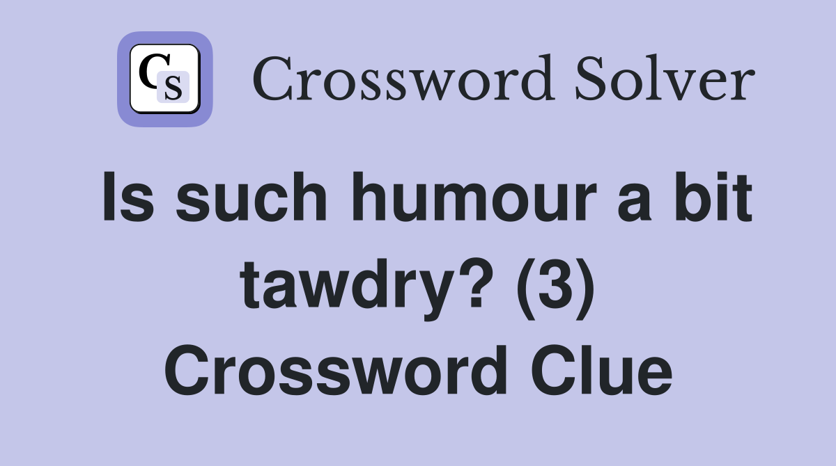 Is such humour a bit tawdry? (3) Crossword Clue
