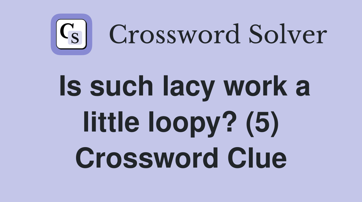 Is such lacy work a little loopy? (5) Crossword Clue