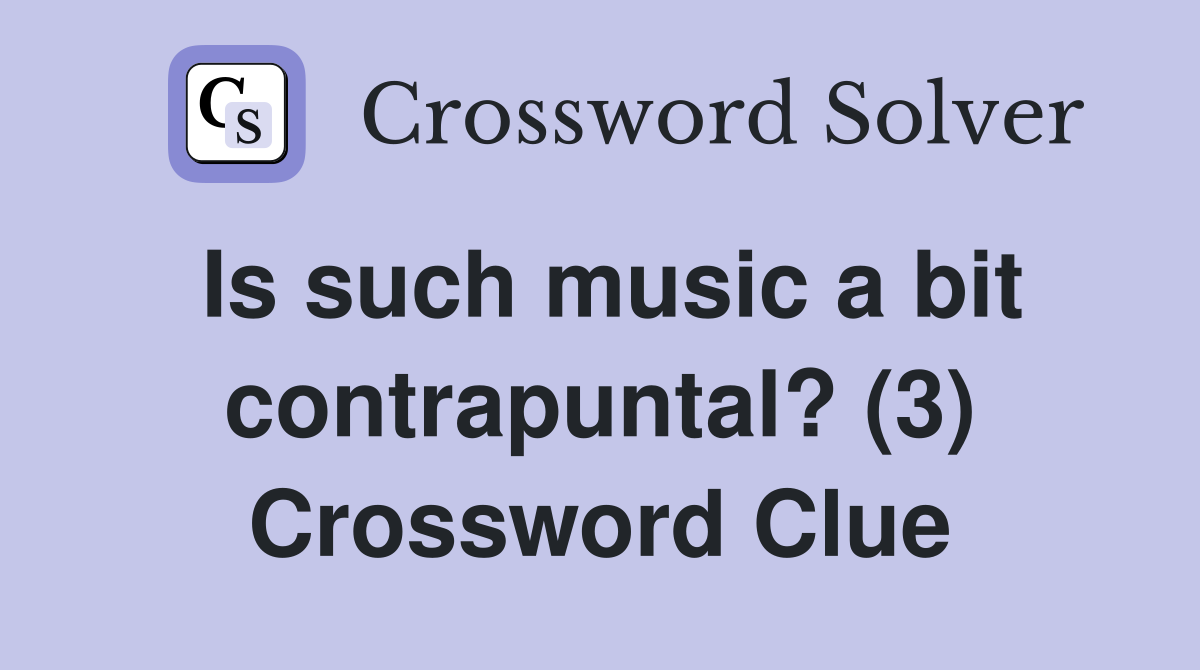 Is such music a bit contrapuntal? (3) Crossword Clue