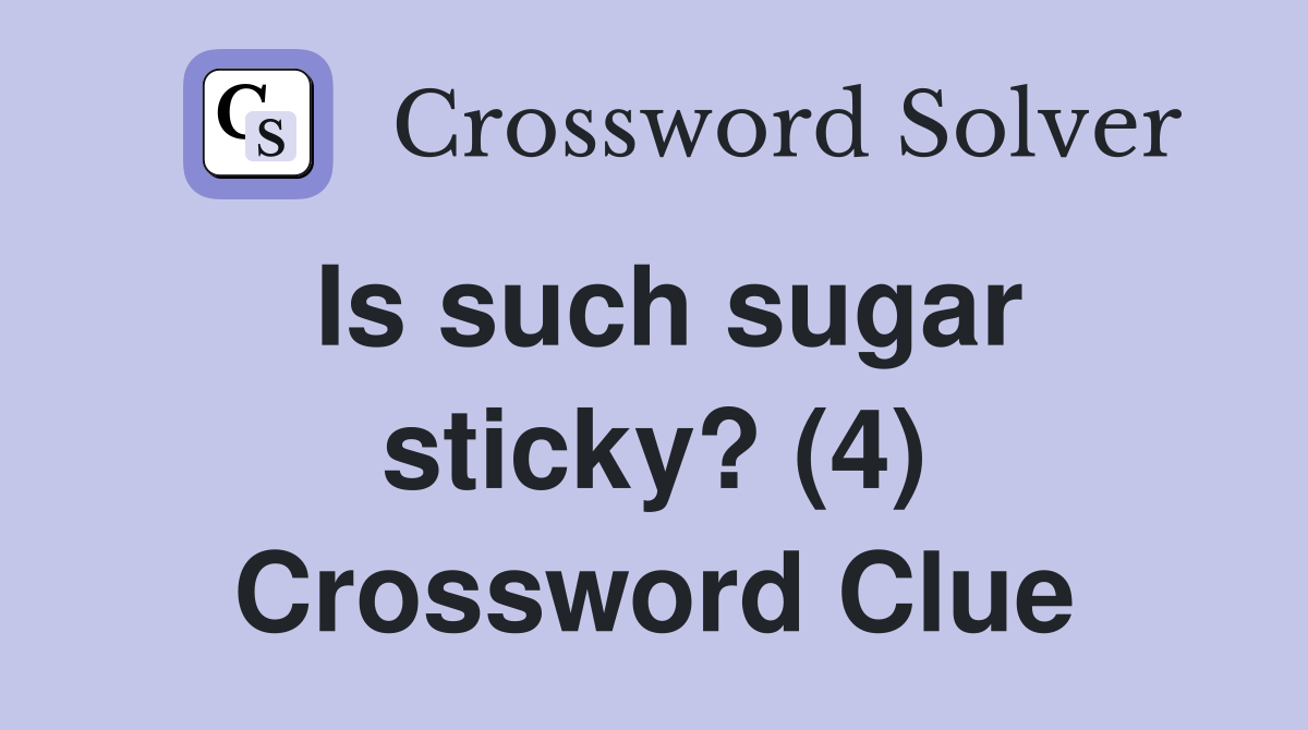 Is such sugar sticky? (4) Crossword Clue