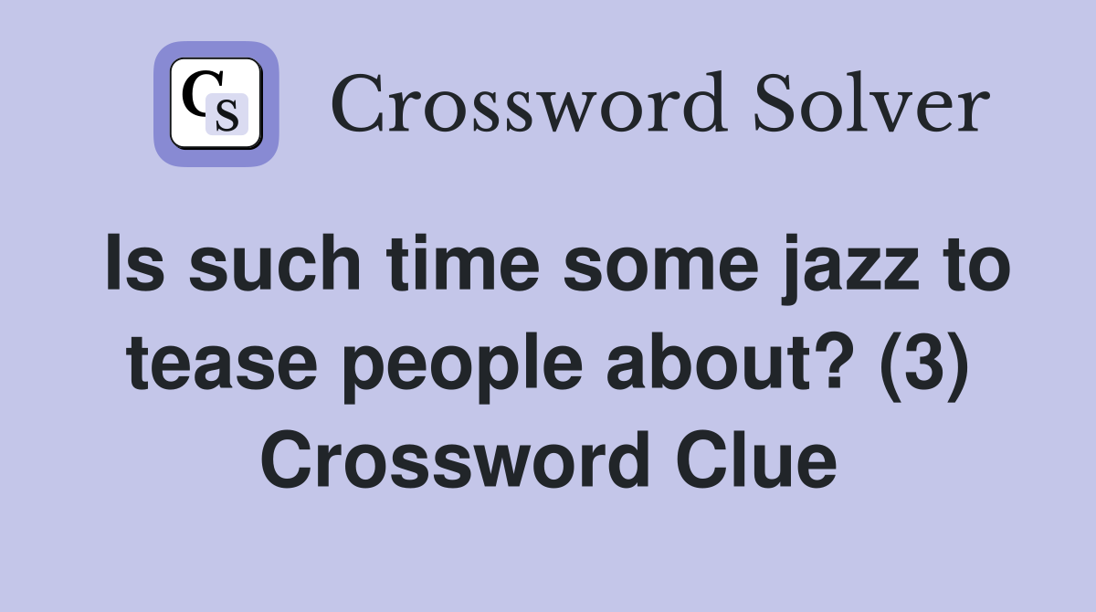 Is such time some jazz to tease people about? (3) Crossword Clue