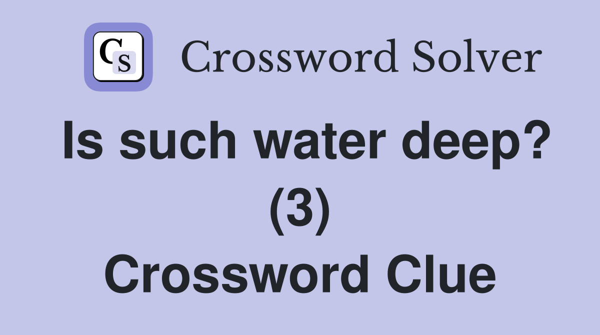 Is such water deep? (3) Crossword Clue