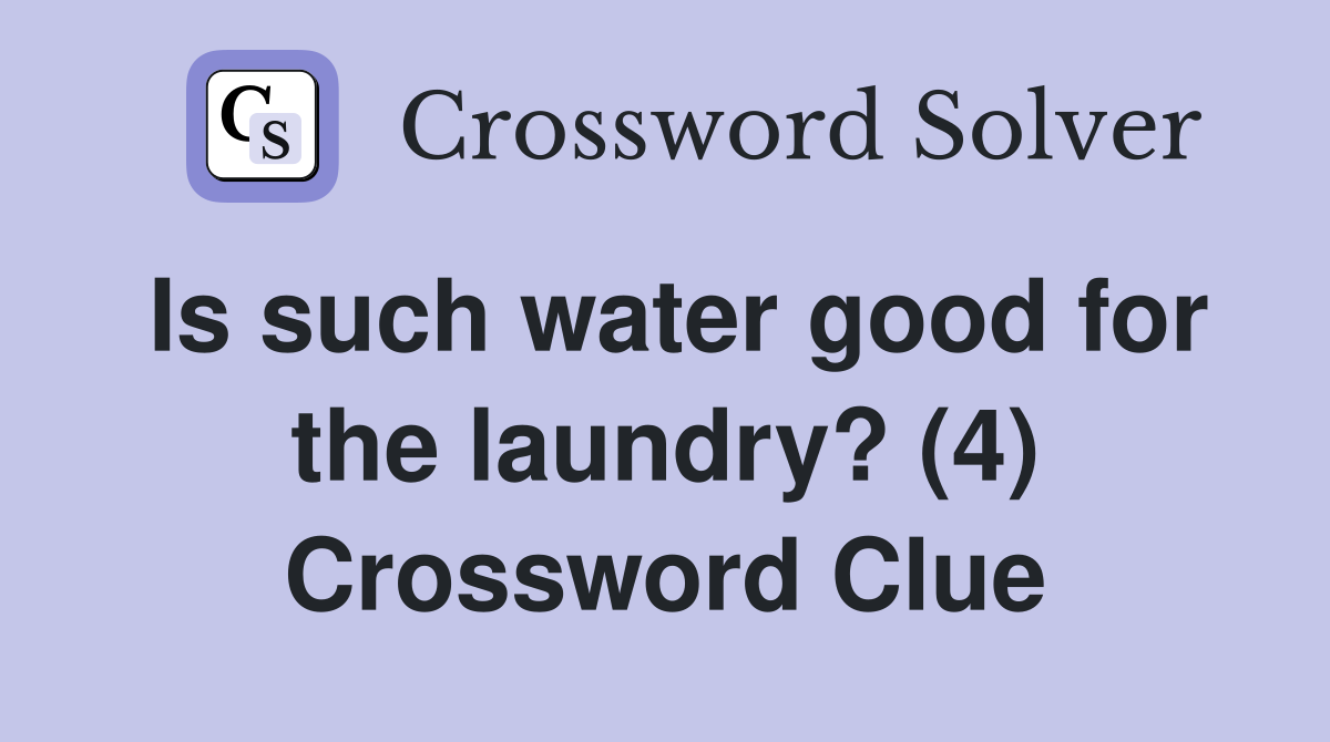Is such water good for the laundry? (4) Crossword Clue