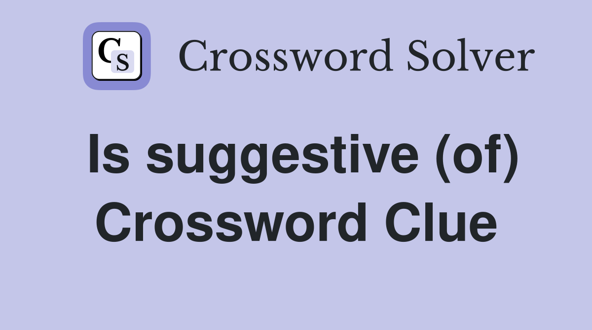 Is suggestive (of) Crossword Clue